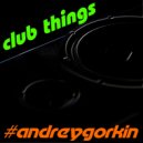 DJ Andrey Gorkin - Club Things #039 (no jungle mix)