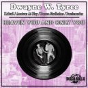 Dwayne W. Tyree - Heaven You, Only You