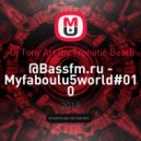 Dj Tony Art (by Tronatic Beat) - @Bassfm.ru - Myfaboulu5world#010 ()