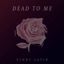Cindy Latin - Dead to Me