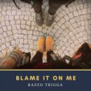Razzo Trigga - Blame It On Me