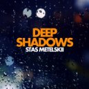 Stas Metelskii - Deep Shadows