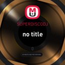 SUPERDISCODJ - SUPERDISCOMIX18 turn the music up!
