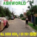 ASHWORLD - All good mom, i do not ISIS!