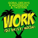 Gobal Deejays & Waveshock & Twisters - Work (Dj 2K[ey] Mush)