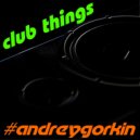 DJ Andrey Gorkin - Club Things #041