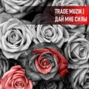 Trade Muzik - Дай мне силы