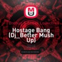 Brohug & Sheek Lounch - Hostage Bang (Dj_Better Mush Up) ()