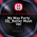 Calvin Harris & Robbie Williams - My Way Party (Dj_Better Mush Up) ()