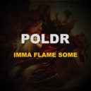 POLDR - Imma Flame Some