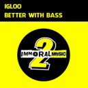 Igloo - Better With Bass