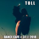T o l l - Dance Cafe # 37 @ 2018