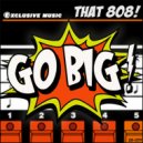 GO BIG! - THAT 808!