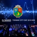 Dj Bankir - Tokmak City Day 2018 mix