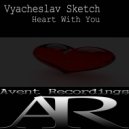 Vyacheslav Sketch - Heart With You (Original Mix)