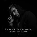 Archie B Vs 4 Strings - Take Me Away (Original Mix)