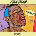 Cropteour - Rude!