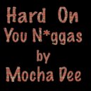 Mocha Dee - Hard On You Niggas