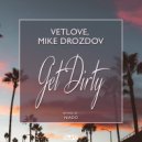 VetLove & Mike Drozdov - Get Dirty