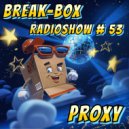 BREAK-BOX Radioshow # 53 - mixed by PrOxY