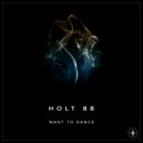Holt 88 - Want To Dance