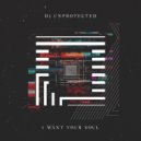 DJ Unprotected - I Want Your Soul (Original Mix)
