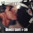 T o l l - Dance Cafe # 39 @ 2018