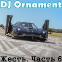 DJ Ornament - Жесть. Часть 6 ()
