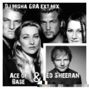 Ace of Base & Ed Sheeran - All that she wants Shape of you (DJ Misha GRA ext mix)
