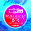 03 Royal Selection - on Play FM ( Mixed by Alexey Gavrilov)