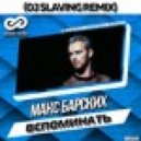 Макс Барских - Вспоминать (DJ SLAVING Remix)