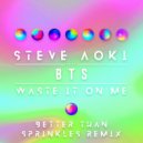 Steve Aoki Ft. BTS - Waste It On Me (Better Than Sprinkles Remix)