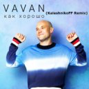 VAVAN - Как Хорошо (Kalashnikoff Remix)