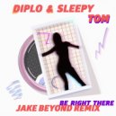 Diplo & Sleepy Tom - Be Right There (Jake Beyond Remix)