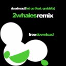 deadmau5 feat. Grabbitz - Let Go (2Whales Remix)