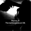 Marrio Jr. - The techno podcast 08.