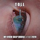 T o l l - My View Deep House # 1 @ 2019