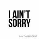 Toy Da Baddest - I Ain't Sorry