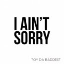 Toy Da Baddest - I Ain\'t Sorry (Original Mix)