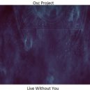 Osc Project - Live Without You