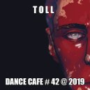 T o l l - Dance Cafe # 42 @ 2019