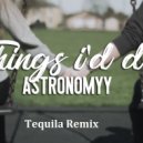 Asronomyy - Things I D Do For U (Tequila Remix)