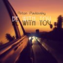 Anton Pavlovsky - Be With You