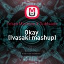 Tokyo Machine X Dubloadz - Okay (Ivasaki mashup)
