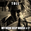 T o l l - My View Deep House # 2 @ 2019