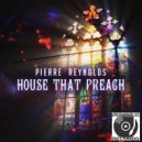 PIERRE REYNOLDS - HOUSE THA PREACH