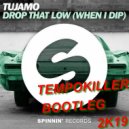 Tujamo - Drop That Low (When I Dip)