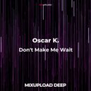 Oscar K. - Don\'t Make Me Wait (Original)