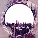 Fragile Vocals - Joy