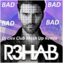R3HAB - BAD (Dj Llex Club Mesh up)